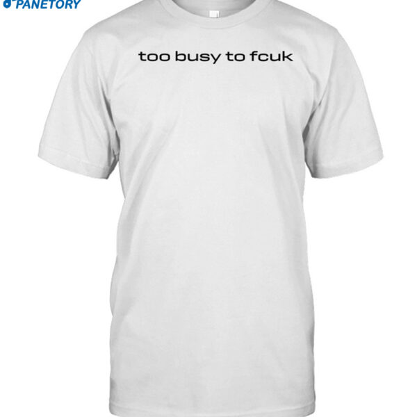 Justin Taylor Too Busy To Fcuk Shirt