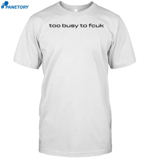 Justin Taylor Too Busy To Fcuk Shirt