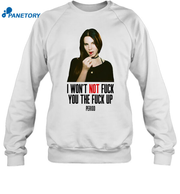 Lana Del Rey I Won'T Not Fuck You The Fuck Up Period Shirt 1