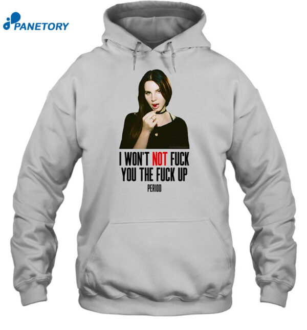 Lana Del Rey I Won'T Not Fuck You The Fuck Up Period Shirt 2