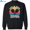 Life Is Good Pickleball Makes It Better T-Shirt 2