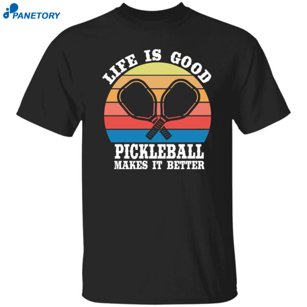 Life Is Good Pickleball Makes It Better T-shirt