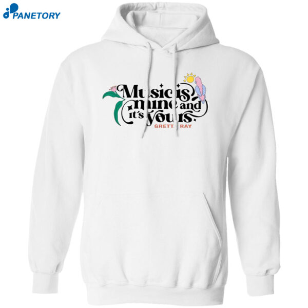 Music Is Mine It?s Yours Gretta Ray Shirt