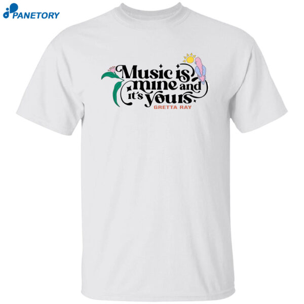Music Is Mine It?s Yours Gretta Ray Shirt