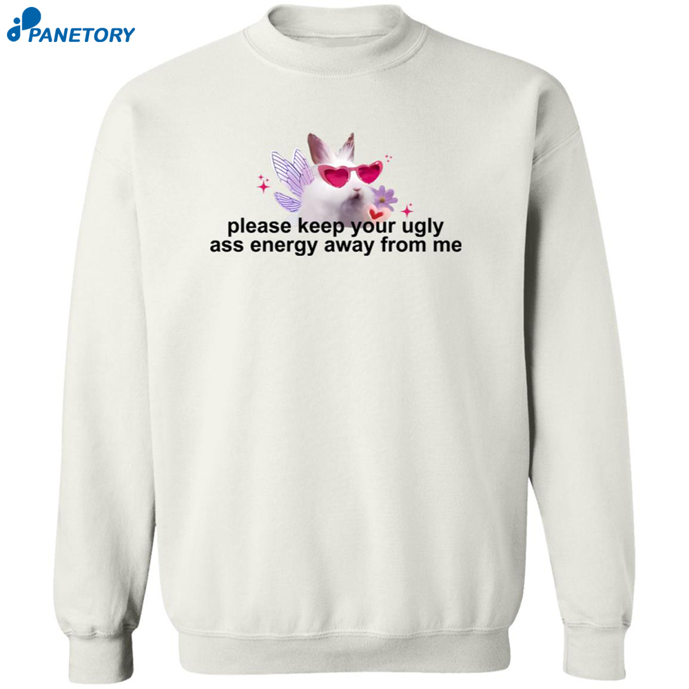 Please Keep Your Ugly Ass Energy Away From Me Shirt 6 Please Keep Your Ugly Ass Energy Away From Me Shirt 2