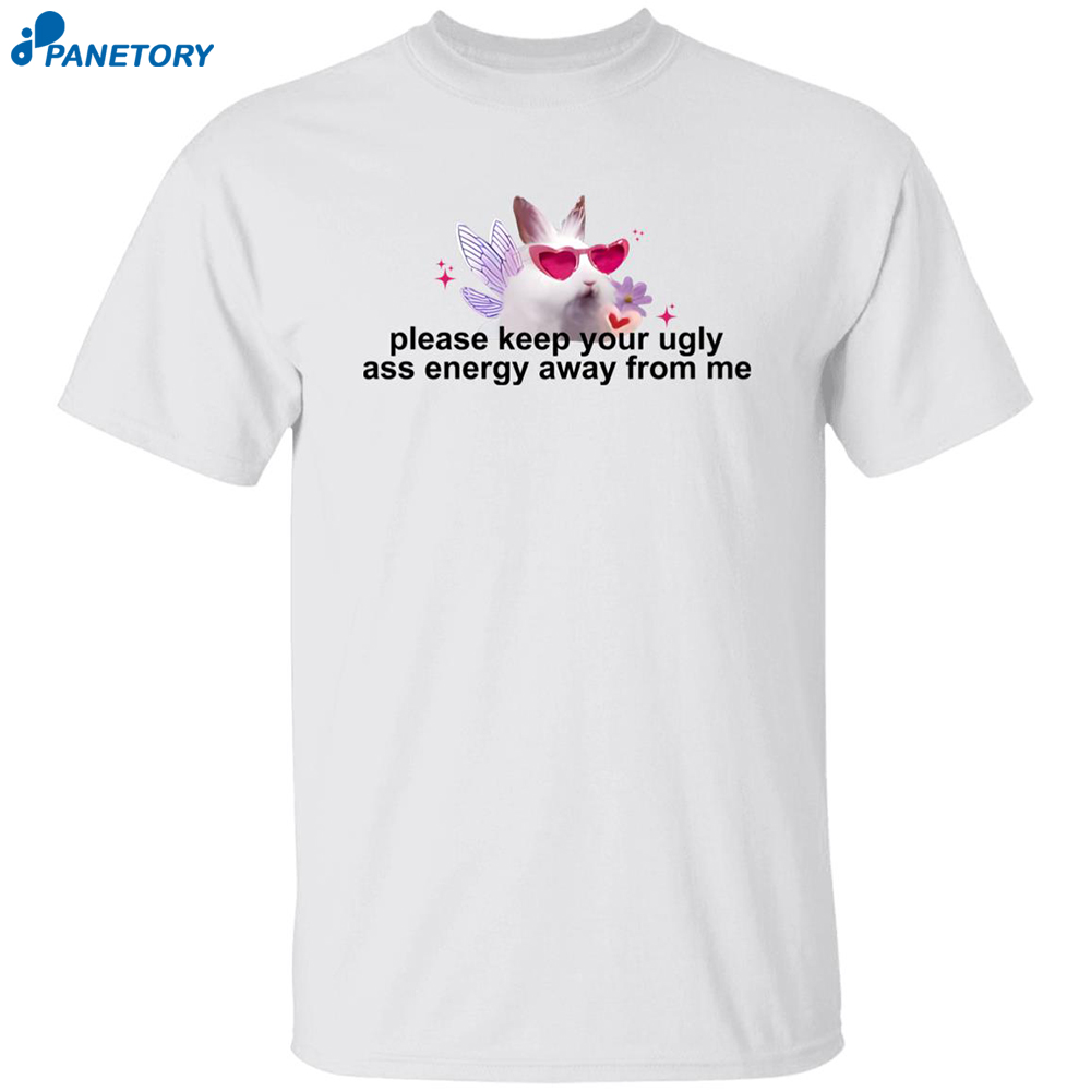Please Keep Your Ugly Ass Energy Away From Me Shirt 8 Please Keep Your Ugly Ass Energy Away From Me Shirt