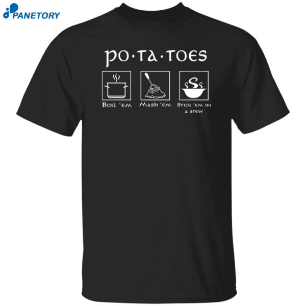 Potatoes Boil Em Mash Em Stick Em In A Stew Lord Of The Rings Shirt