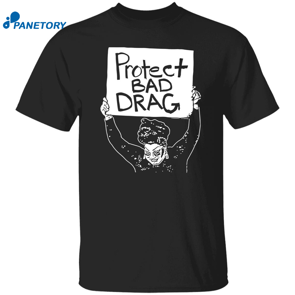 Protect Bad Drag Shirt 8 Protect Bad Drag Shirt