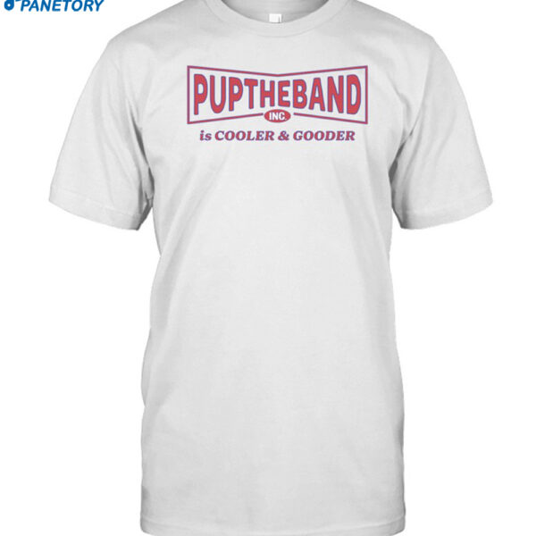 Puptheband Inc Is Cooler & Gooder Shirt