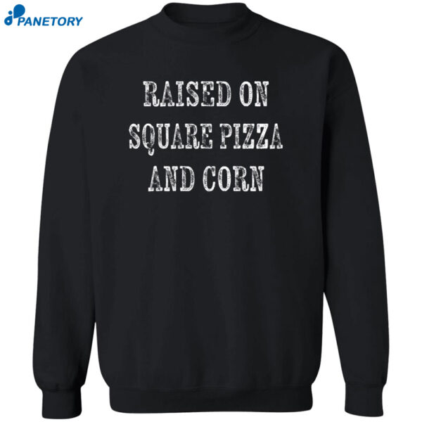 Raised On Square Pizza And Corn Shirt 2