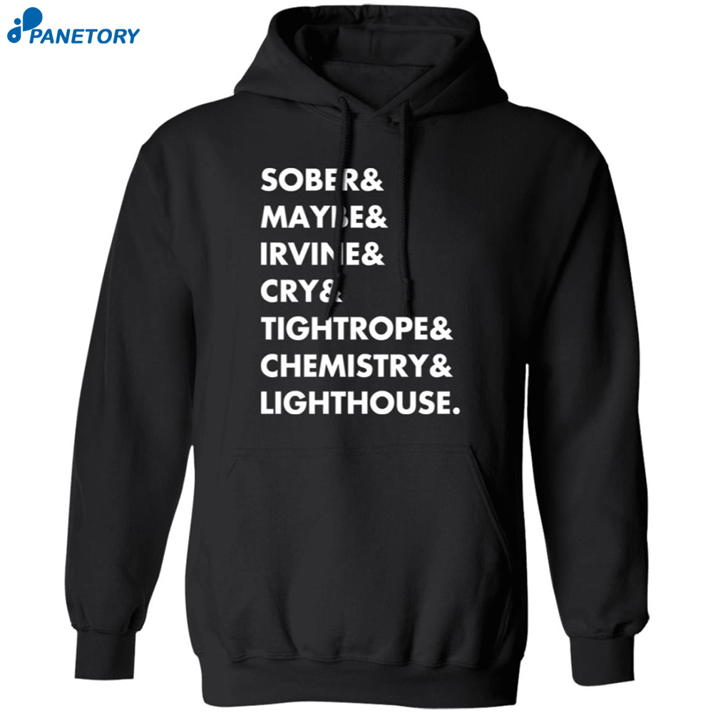 Sober & Maybe & Irvine & Cry & Tightrope & Chemistry & Lighthouse Shirt 7 Sober & Maybe & Irvine & Cry & Tightrope & Chemistry & Lighthouse Shirt 1
