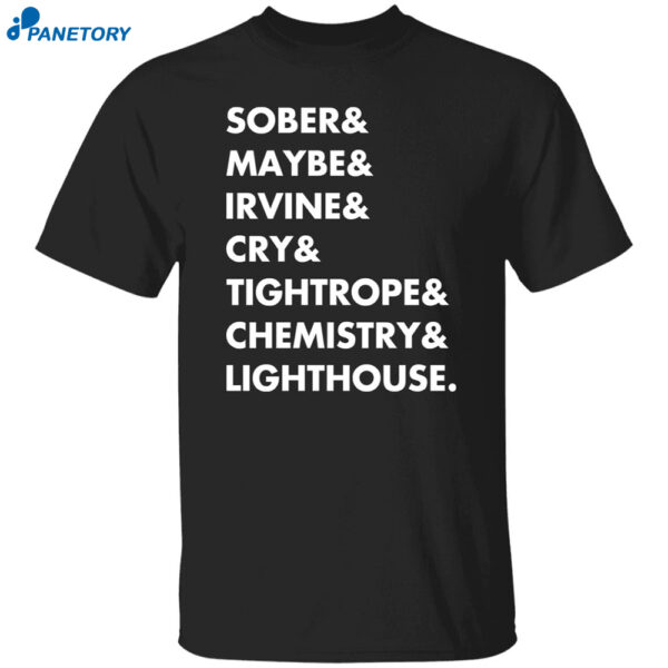 Sober & Maybe & Irvine & Cry & Tightrope & Chemistry & Lighthouse Shirt