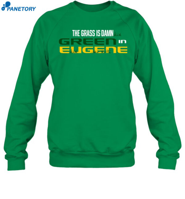 The Grass Is Damn Green In Eugene Shirt 1