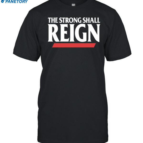 The Strong Shall Reign Shirt