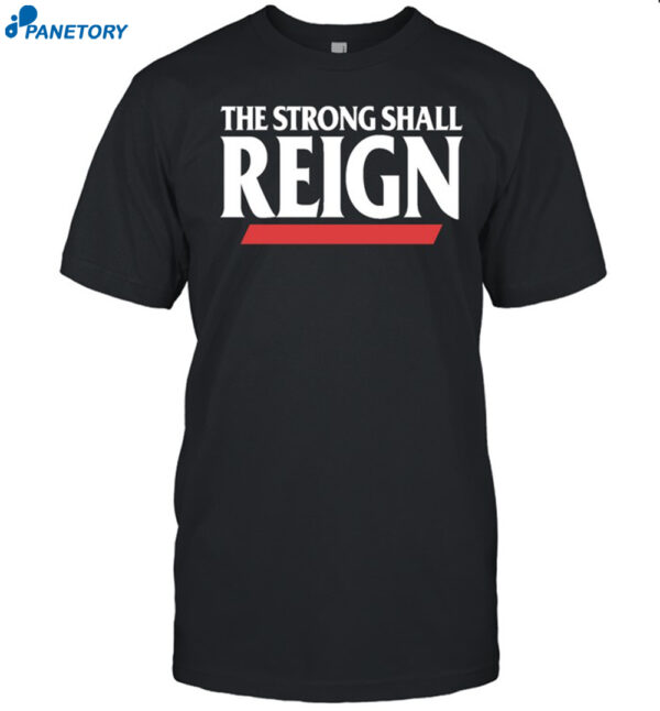 The Strong Shall Reign Shirt