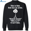 This Is Bob Bob Has No Arms Knock Knock Shirt 1