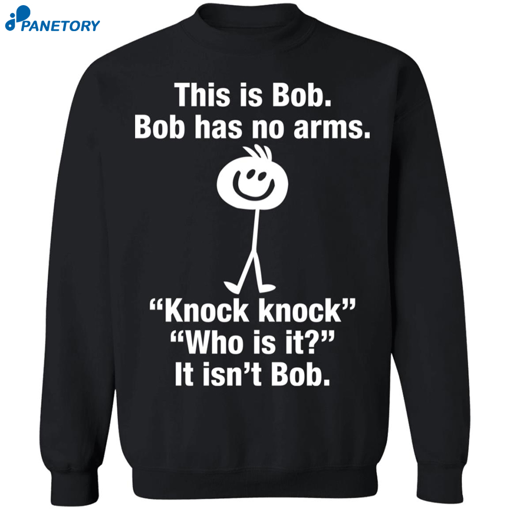 This Is Bob Bob Has No Arms Knock Knock Shirt 6 This Is Bob Bob Has No Arms Knock Knock Shirt 1