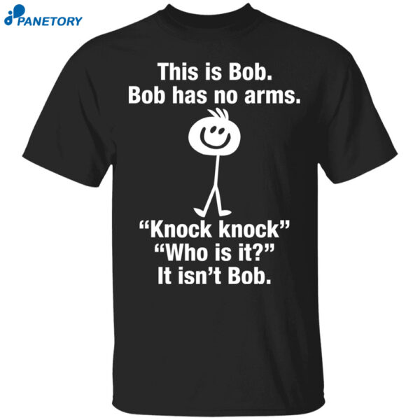 This Is Bob Bob Has No Arms Knock Knock Shirt