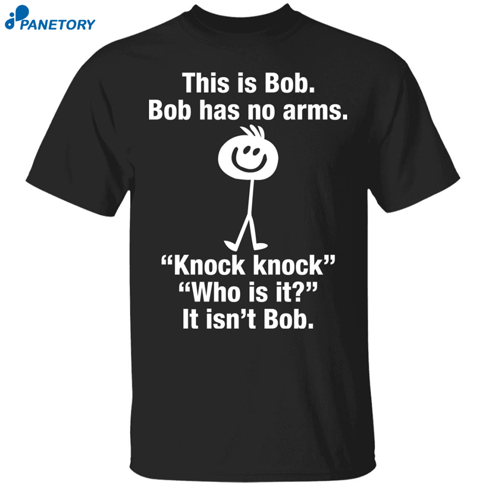 This Is Bob Bob Has No Arms Knock Knock Shirt 8 This Is Bob Bob Has No Arms Knock Knock Shirt