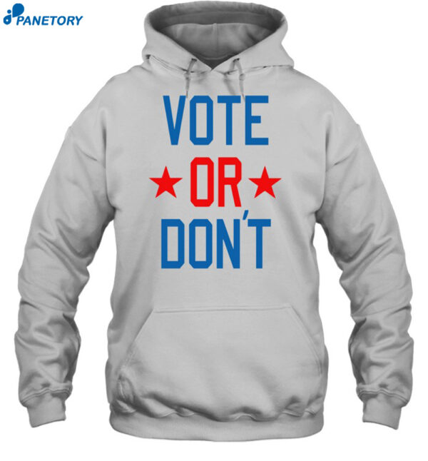 Vote Or Don'T Shirt