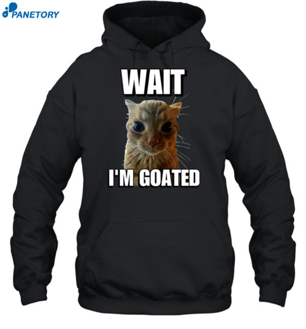 Wait I’m Goated Cringey Shirt 2