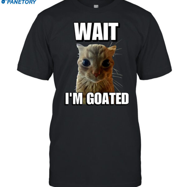 Wait I'm Goated Cringey Shirt