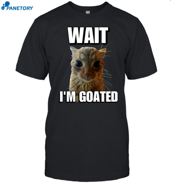 Wait I'm Goated Cringey Shirt