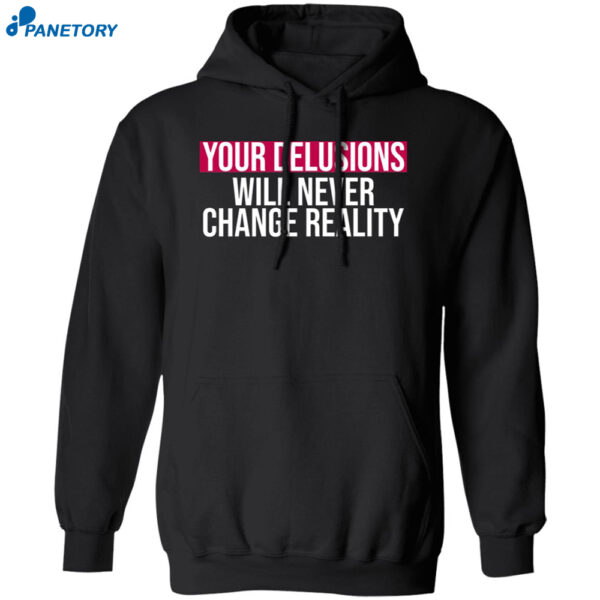 Your Delusions Will Never Change Reality Shirt