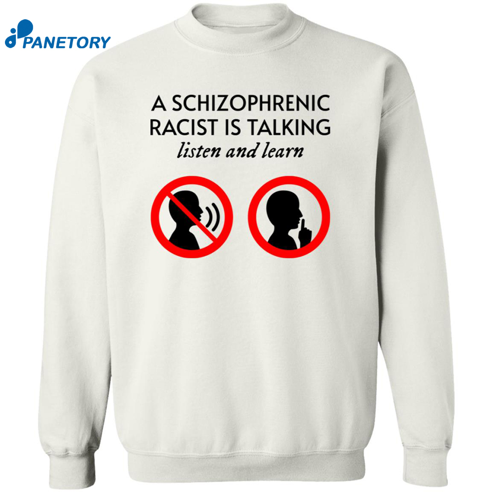 A Schizophrenic Racist Is Talking Listen And Learn Shirt 6 A Schizophrenic Racist Is Talking Listen And Learn Shirt 2