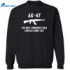 Ak 47 The Only Communist Idea Liberals Don’t Like Sweatshirt