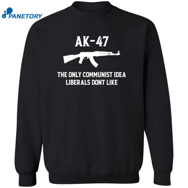 Ak 47 The Only Communist Idea Liberals Don’t Like Sweatshirt