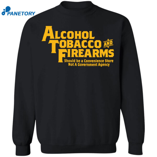 Alcohol Tobacco And Firearms Should Be A Convenience Shirt 2