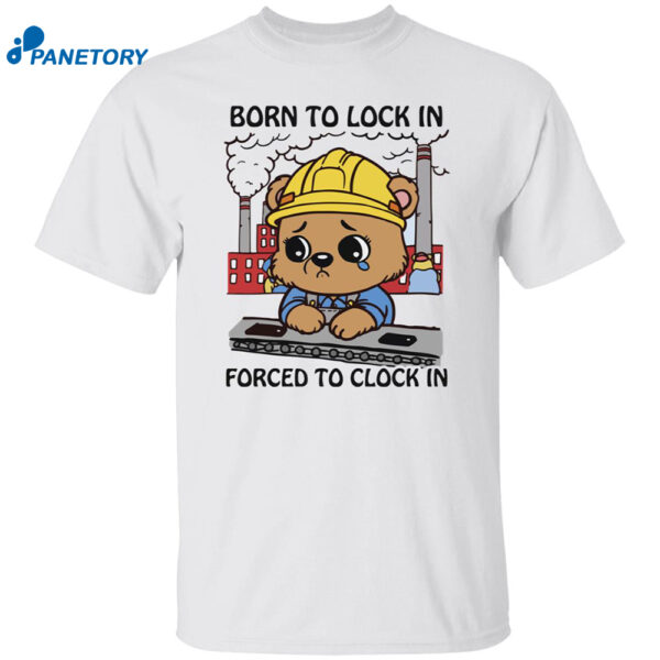 Born To Lock In Forced To Clock In Shirt