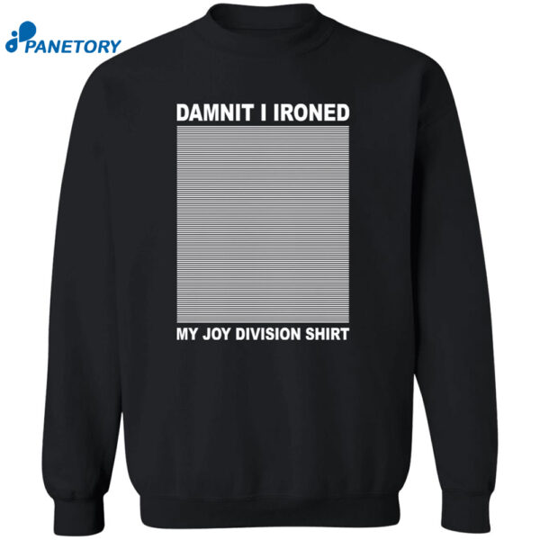 Damnit I Ironed My Joy Division Shirt 2