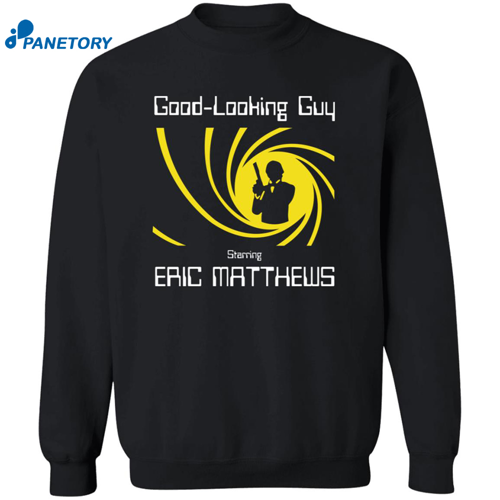 Good Looking Guy Starring Eric Matthews Shirt 6 Good Looking Guy Starring Eric Matthews Shirt 2