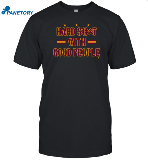 Hard Shit With Good People Shirt