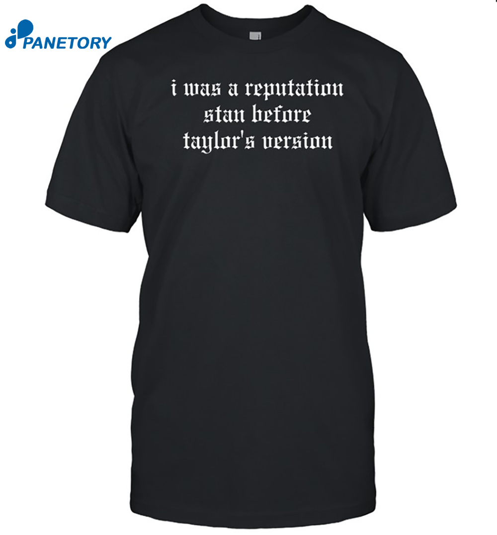 I Was A Reputation Stan Before Taylor's Version Shirt 8 I Was A Reputation Stan Before Taylor's Version Shirt