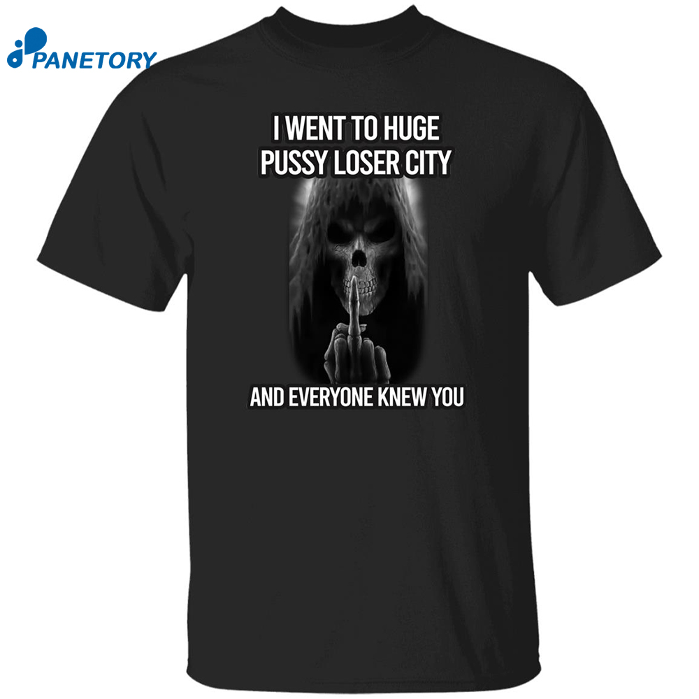 I Went To Huge Pussy Loser City And Everyone Knew You Shirt 8 I Went To Huge Pussy Loser City And Everyone Knew You Shirt