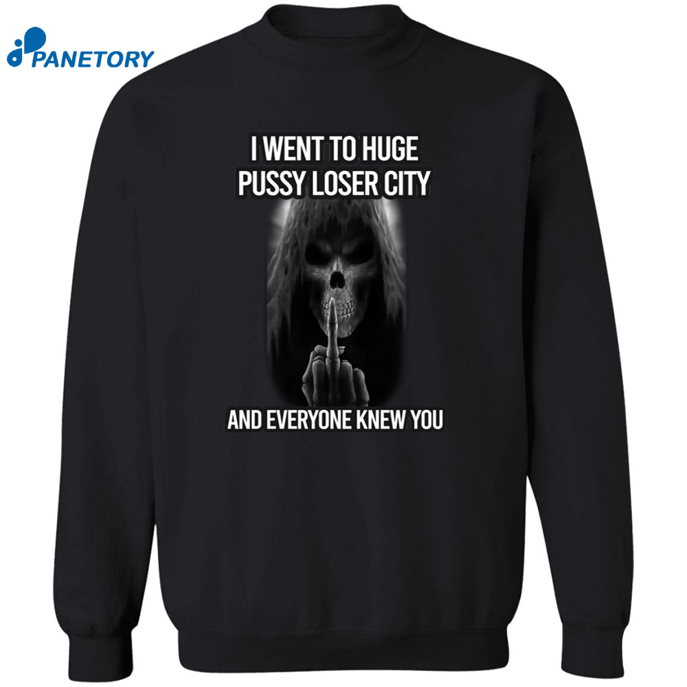 I Went To Huge Pussy Loser City And Everyone Knew You Shirt 6 I Went To Huge Pussy Loser City And Everyone Knew You Shirt 1