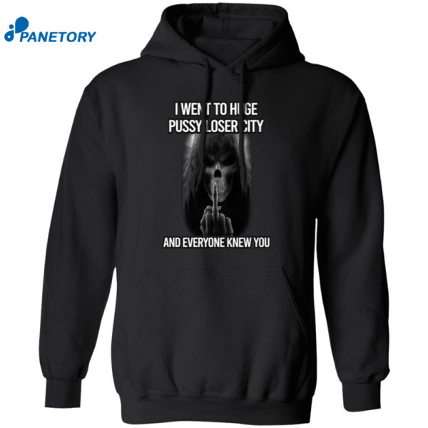 I Went To Huge Pussy Loser City And Everyone Knew You Shirt 2