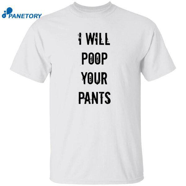 I Will Poop Your Pants Shirt