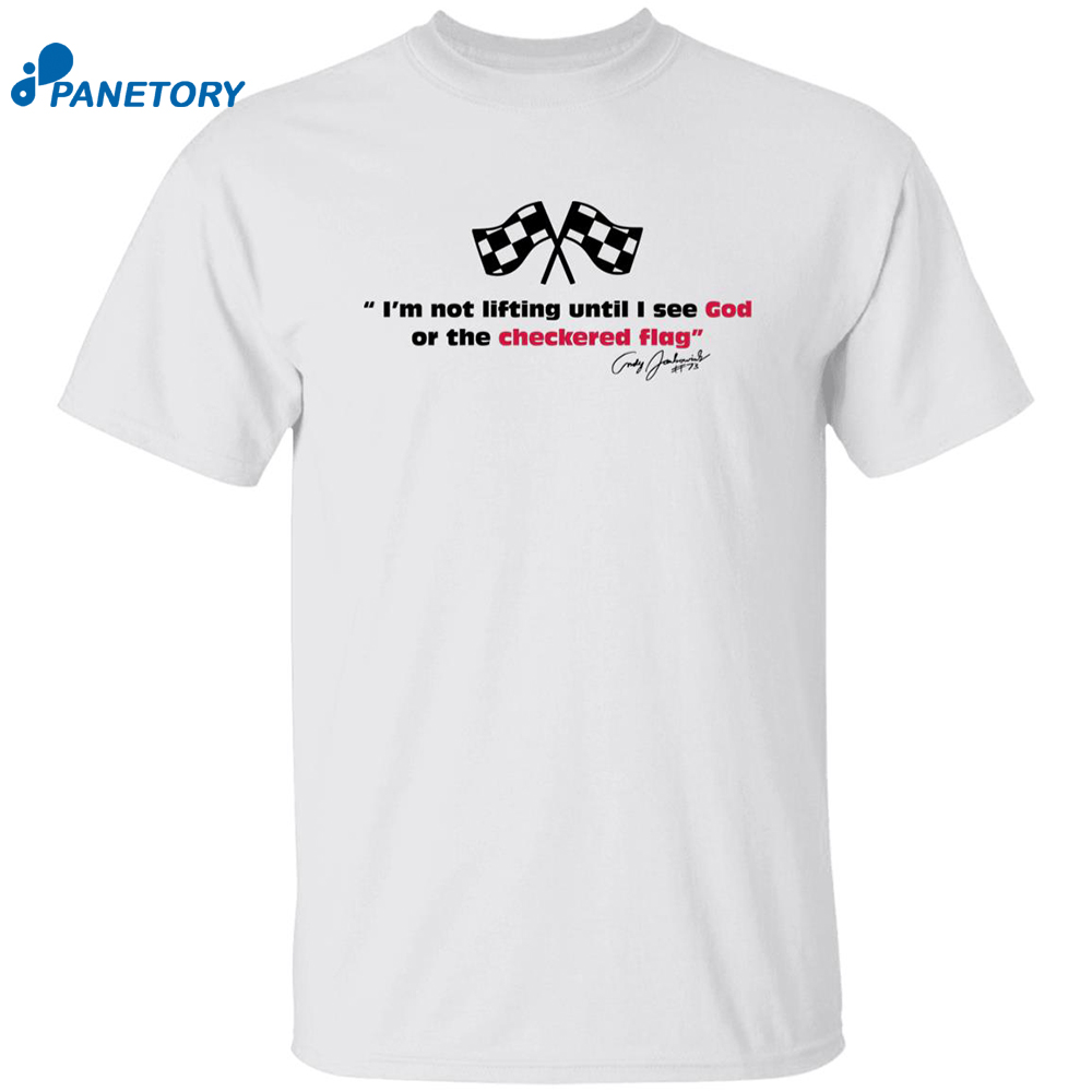 I’m Not Lifting Until I See God Or The Checkered Flag Shirt 8 I’m Not Lifting Until I See God Or The Checkered Flag Shirt