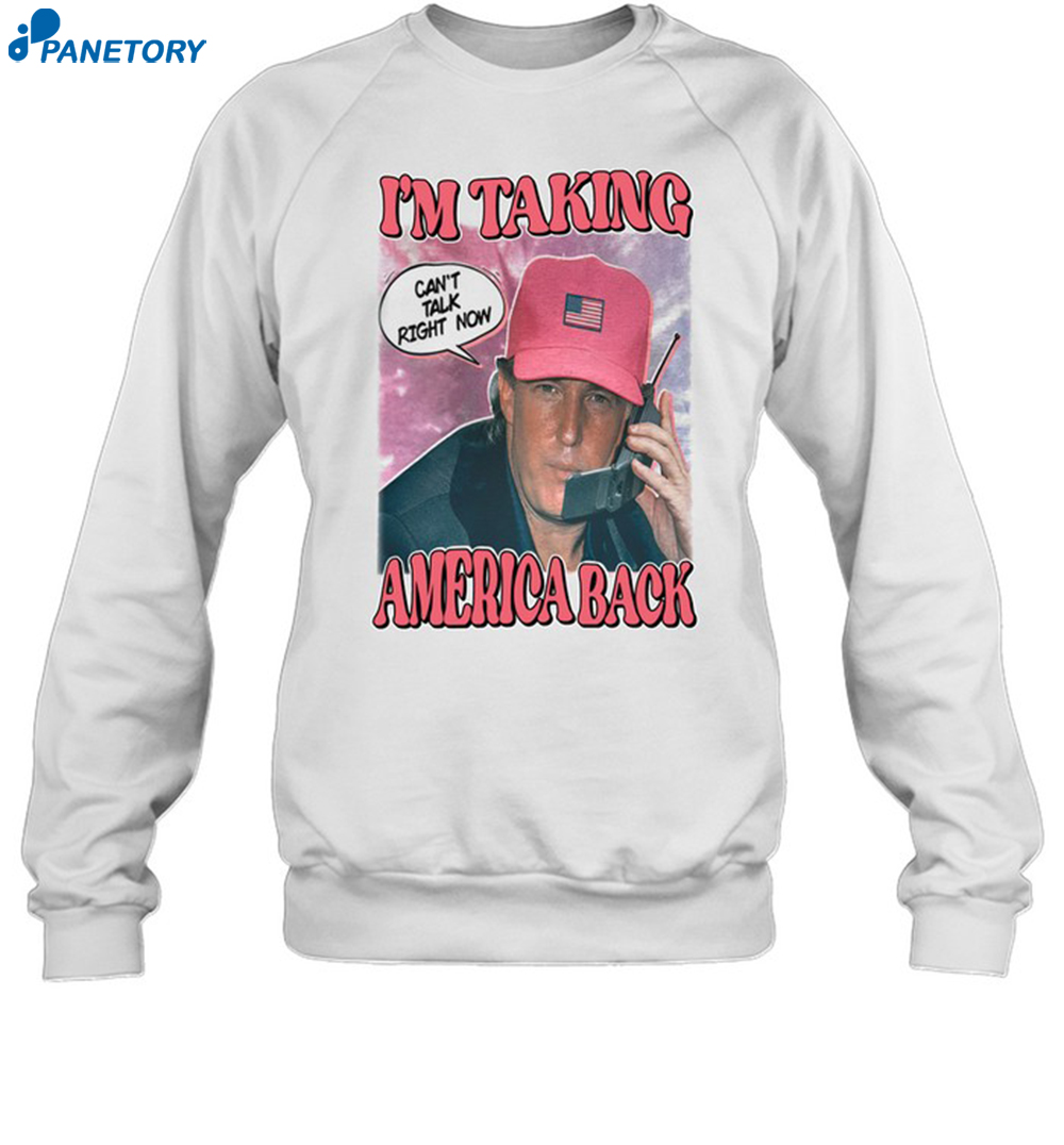 I'm Taking America Back Can't Talk Right Now Shirt 6 I'm Taking America Back Can't Talk Right Now Shirt 1