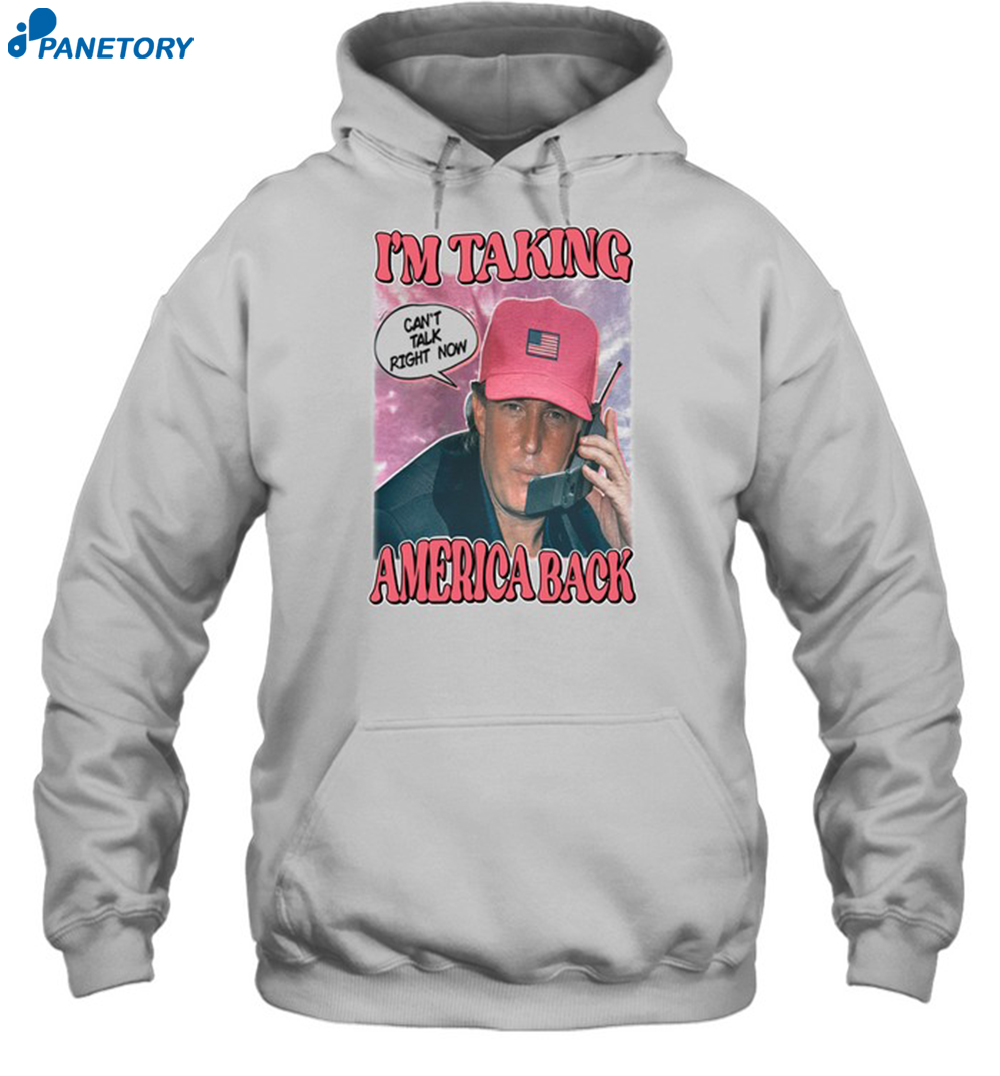 I'm Taking America Back Can't Talk Right Now Shirt 7 I'm Taking America Back Can't Talk Right Now Shirt 2