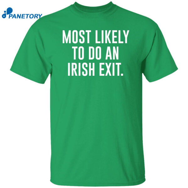 Most Likely To Do An Irish Exit Shirt
