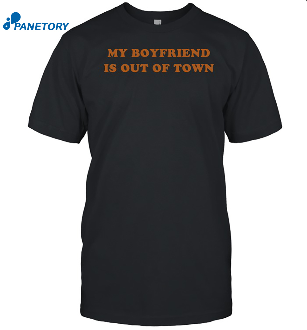 My Boyfriend Is Out Of Town Shirt 8 My Boyfriend Is Out Of Town Shirt