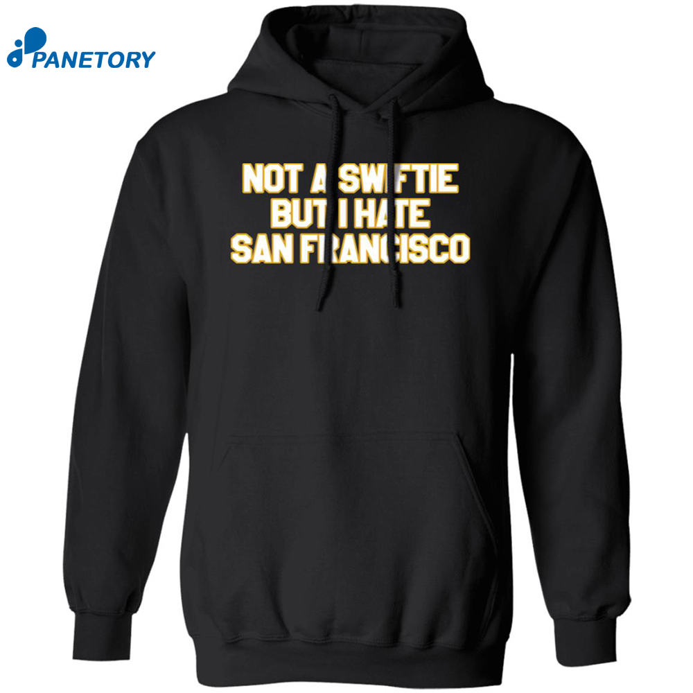 Not A Swiftie But I Hate San Francisco Shirt 7 Not A Swiftie But I Hate San Francisco Shirt 1