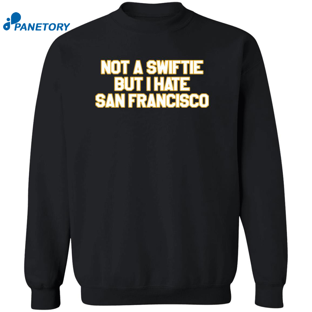 Not A Swiftie But I Hate San Francisco Shirt 6 Not A Swiftie But I Hate San Francisco Shirt 2