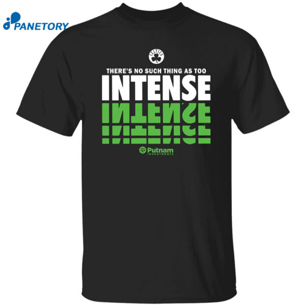 There’s No Such Thing As Too Intense Celtics Shirt