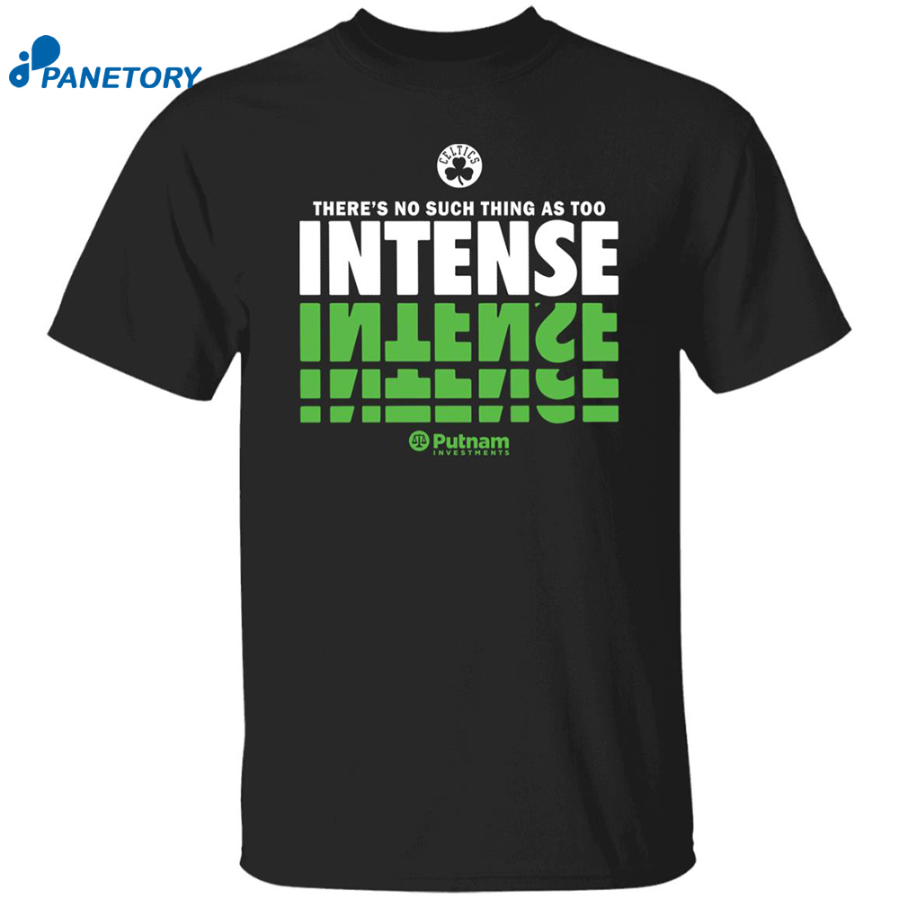 There’s No Such Thing As Too Intense Celtics Shirt 8 There’s No Such Thing As Too Intense Celtics Shirt